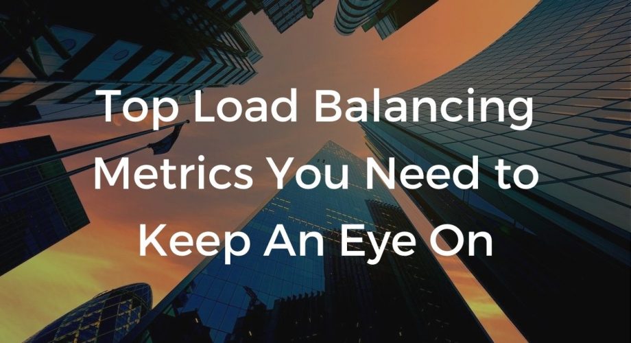 Top load balancing metrics you need to keep an eye on.